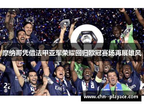 摩纳哥凭借法甲亚军荣耀回归欧冠赛场再展雄风 摩纳哥凭借法甲亚军荣耀回归欧冠赛场再展雄风