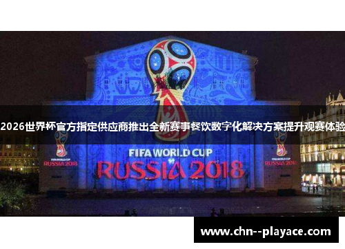 2026世界杯官方指定供应商推出全新赛事餐饮数字化解决方案提升观赛体验